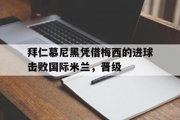 随机拜仁慕尼黑凭借梅西的进球击败国际米兰，晋级