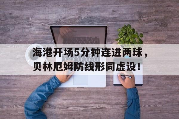 随机海港开场5分钟连进两球，贝林厄姆防线形同虚设！中式黑八一杆两球带黑八